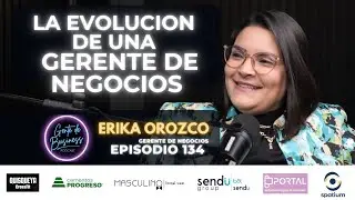 EP. 134, De vendedora a gerente de negocios: la inspiradora historia de Erika Orozco |