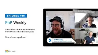 Microsoft 365 PnP Weekly &ndash; Episode 100