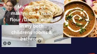 “Makhani Dal Recipe | Naan Dough Preparation | Kids Room Damp Ceiling Problem