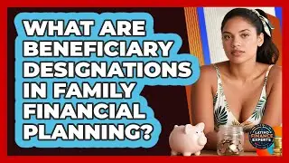 What Are Beneficiary Designations In Family Financial Planning? - Latino Finance Experts
