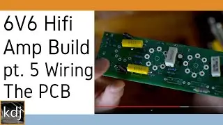 6V6 Hifi Amp Build - pt. 5 | Wiring the PCB