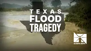 Texas Flood Tragedy:  A Scripps News special report on the Guadalupe River floods