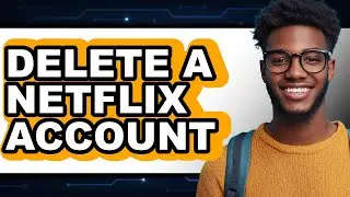 How to Delete a Netflix Account (Updated 2025)