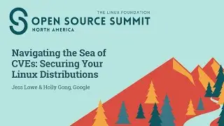 Navigating the Sea of CVEs: Securing Your Linux Distributions - Jess Lowe & Holly Gong, Google