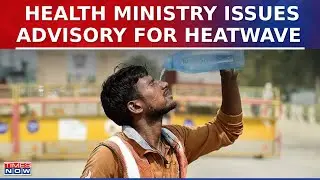 Heatwave Scorches North India, Health Ministry Issues Advisory | Heatstroke Case Increases