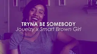 #TrynaBeSomebody (Ep.1) || Jouelzy & Smart Brown Girl