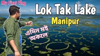Amazing Loktak Lake | World's Largest Floating Park | Manipur Tour Vlog#1 |  | Assamese Vlog
