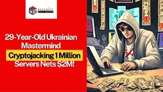 29-Year-Old Ukrainian Mastermind: Cryptojacking 1 Million Servers Nets $2M!