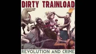 Dirty Trainload - Revolution and Crime (Full Album)