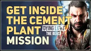 Get inside the cement plant Dying Light The Beast