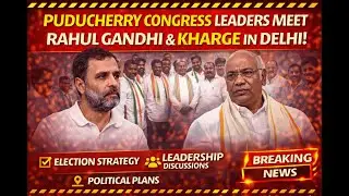 Puducherry Congress Leaders Meet Rahul Gandhi & Mallikarjun Kharge in Delhi