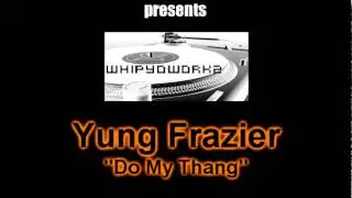 Yung Frazier - Do My Thang @DJBig6 @whipyoworkdjs