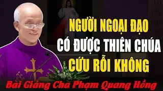 Người Ngoại Đạo Có Thực Sự Được Thiên Chúa Cứu Độ Hay Không? - Bài Giảng Của Cha Phạm Quang Hồng