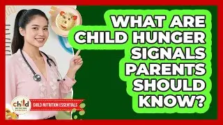 What Are Child Hunger Signals Parents Should Know?