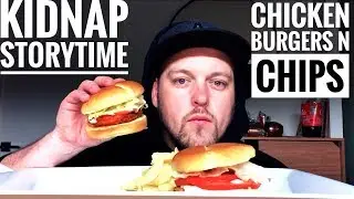 CHICKEN BURGERS N CHIPS MUKBANG - KIDNAP STORYTIME