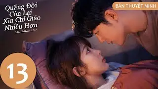 [BẢN THUYẾT MINH] | Quãng Đời Còn Lại Xin Chỉ Giáo Nhiều Hơn - Tập 13 | Dương Tử & Tiêu Chiến | WeTV