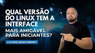 QUAL VERS&Atilde;O DO LINUX TEM A INTERFACE MAIS AMIG&Aacute;VEL PARA INICIANTES?