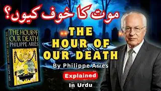 Maut ka Khauf Kyun? | The Hour of Our Death Explained in Urdu/Hindi | Philippe Ari&egrave;s