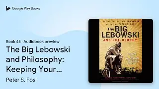 The Big Lebowski and Philosophy: Keeping Your&hellip; by Peter S. Fosl &middot; Audiobook preview