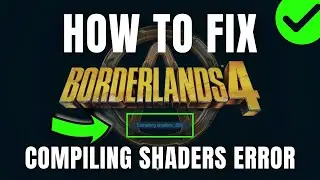 How To Fix Borderlands 4 Compiling Shaders Error on PC
