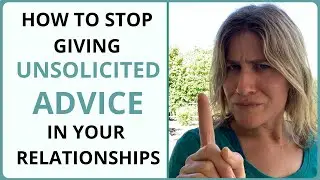 How to Stop Giving (and Getting!) Unsolicited Advice in Your Relationships