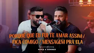 Hugo e Denner - Porque Que Eu Fui Te Amar Assim  | Fica Comigo | Mensagem Pra Ela