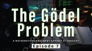 The Gödel Problem: A Mathematical Argument Against AI Thought, The Mind and the Machine, Episode 7