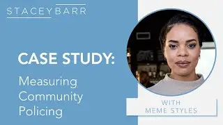 KPI CASE STUDY: Measuring Community Policing with Meme Styles and Stacey Barr