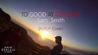 To Good At Goodbye - Sam Smith 【 AJTOP:Cover 】