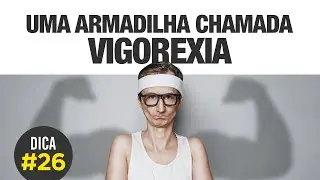 Voc&ecirc; sabe o que &eacute; VIGOREXIA? [DICA #26] 💪 👀