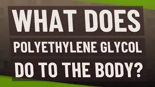 What does polyethylene glycol do to the body?