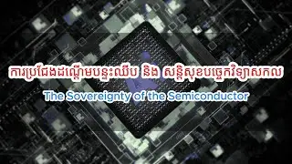 💻 ការប្រជែងដណ្តើមបន្ទះឈីប និងសន្តិសុខបច្ចេកវិទ្យាសកល | The Sovereignty of the Semiconductor 🛰️