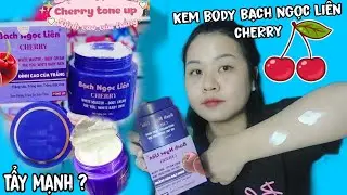 T&Aacute; HỎA KEM BODY BẠCH NGỌC LI&Ecirc;N CHERRY MỚI, TẨY TRẮNG NHƯ BẠCH TẠNG ?