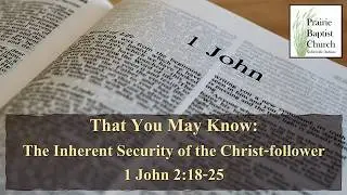 The Inherent Security of the Christ-follower; 1 John 2:18-25