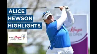 Alice Hewson | Final Round Highlights | 72(-1) | Magical Kenya Ladies Open