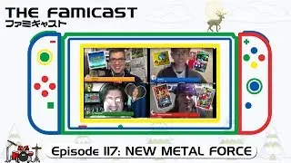 The Famicast 117 - NEW METAL FORCE