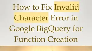 How to Fix Invalid Character Error in Google BigQuery for Function Creation
