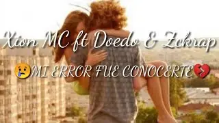 😢MI ERROR FUE CONOCERTE 💔 / Xion MC ft. Doedo & Zckrap - RAP ROM&Aacute;NTICO / LETRAS