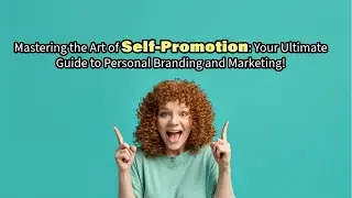 The Art of Self-Promotion: Your Key to Success and Influence