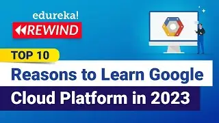 Top 10 Reasons to Learn Google Cloud Platform in 2023 | Google Cloud Architect| Edureka Rewind