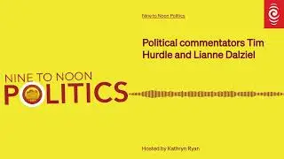 Political commentators Tim Hurdle and Lianne Dalziel | Nine To Noon Politics