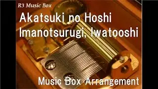 Akatsuki no Hoshi/Imanotsurugi, Iwatooshi [Music Box] (Anime 
