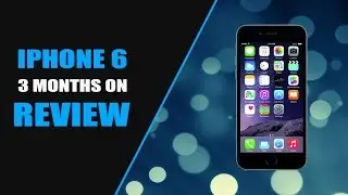 iPhone 6 - 3 Months on Review
