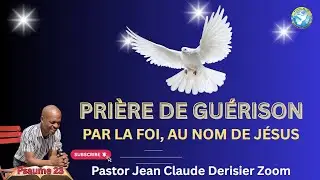 Prière de Guérison, Psaume 23, Par la Foi, Au Nom de Jésus.Pastor Jean Claude Derisier Zoom.