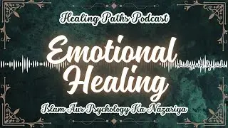 Emotional Healing: Islam Aur Psychology Ka Powerful Tareeqa | Overcome Emotional Pain & Find Peace