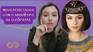 RESULTADOS que tive com o Arquétipo da CLEÓPATRA | Minha experiência com o arquétipo da Cleópatra
