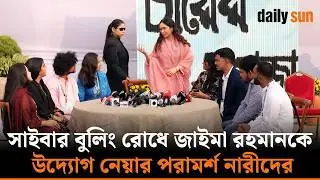 সাইবার বুলিং রোধে জাইমা রহমানকে উদ্যোগ নেয়ার পরামর্শ নারীদের | Zaima Rahman | Daily Sun Bangla