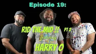 Episode 19: Rid The Mid!! part 2 feat. Harry O