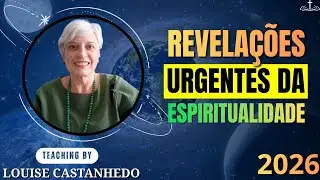 REVELACÕES URGENTES DA ESPIRITUALIDADE | LOUISE CASTANHEDO