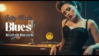 He Left the Blues in Me | Sultry Female Blues Ballad (Slow Swing, Vintage Soul)